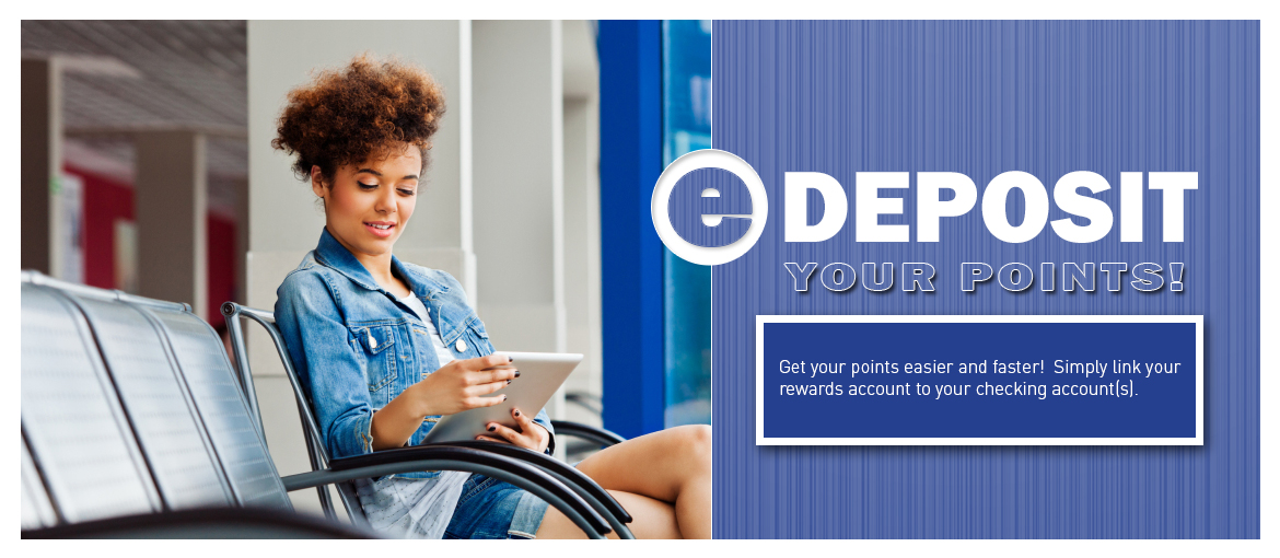 Link your rewards account to your checking account to edeposit your points! Link your rewards account to your checking account to edeposit your points!